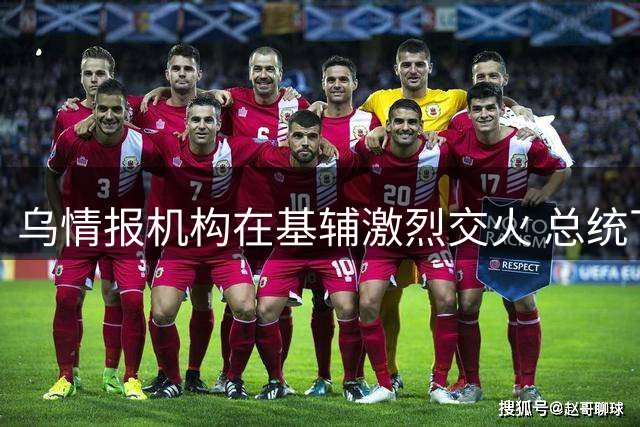 乌情报机构在基辅激烈交火 总统下令彻查事件